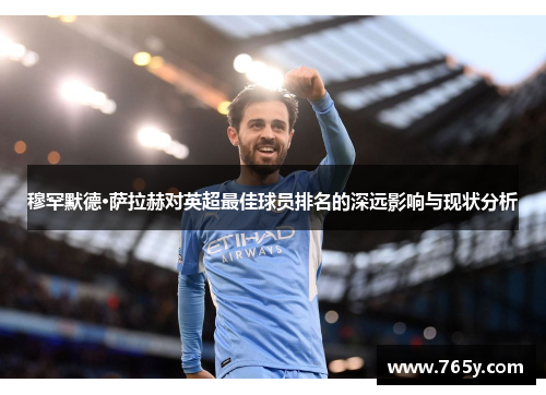 穆罕默德·萨拉赫对英超最佳球员排名的深远影响与现状分析 穆罕默德·萨拉赫对英超最佳球员排名的深远影响与现状分析