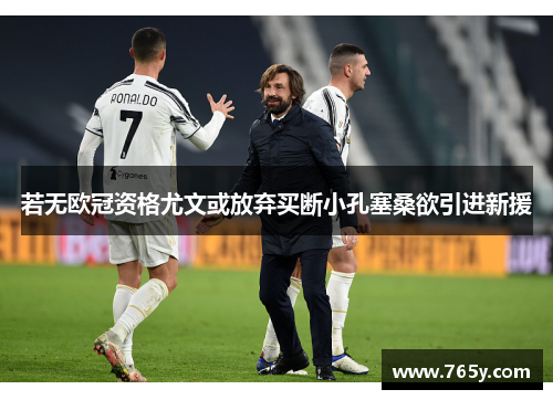 若无欧冠资格尤文或放弃买断小孔塞桑欲引进新援