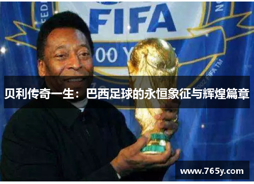 贝利传奇一生：巴西足球的永恒象征与辉煌篇章