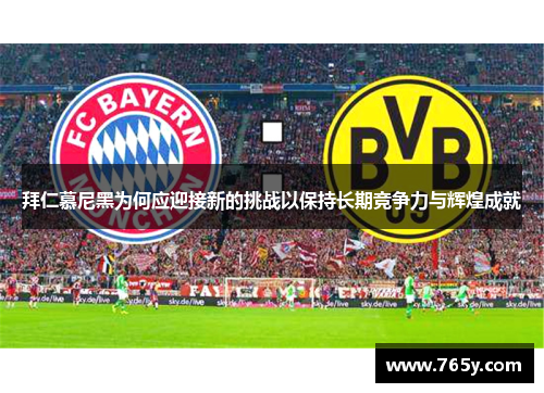 拜仁慕尼黑为何应迎接新的挑战以保持长期竞争力与辉煌成就