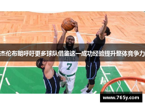 杰伦布朗呼吁更多球队借鉴这一成功经验提升整体竞争力